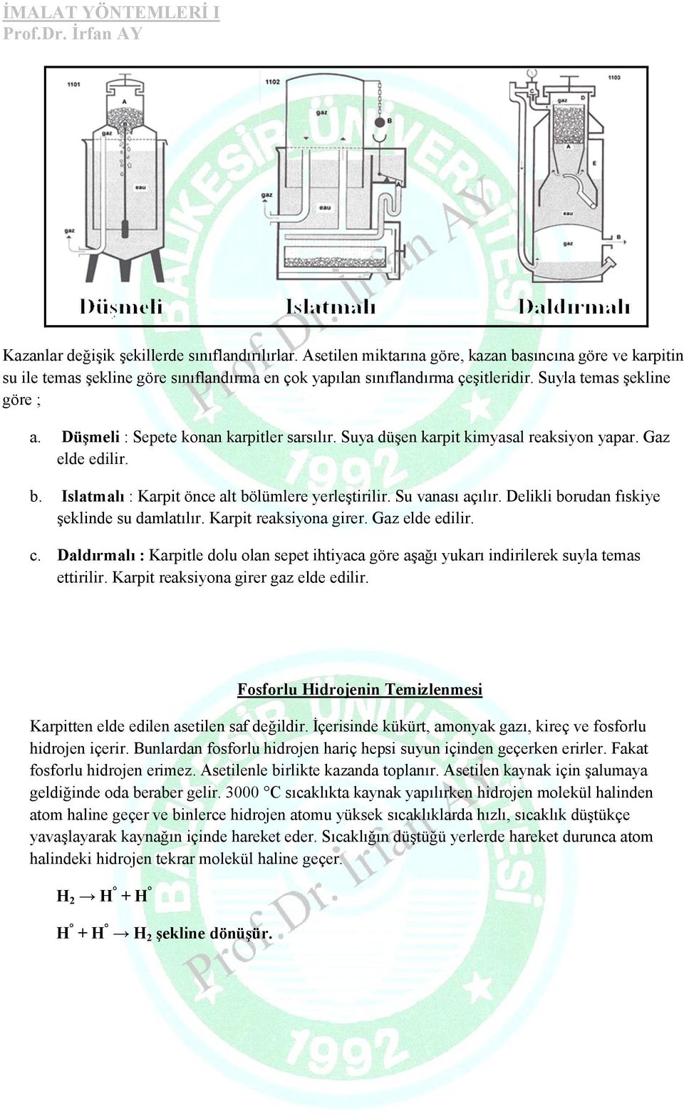 Su vanası açılır. Delikli borudan fıskiye şeklinde su damlatılır. Karpit reaksiyona girer. Gaz elde edilir. c.