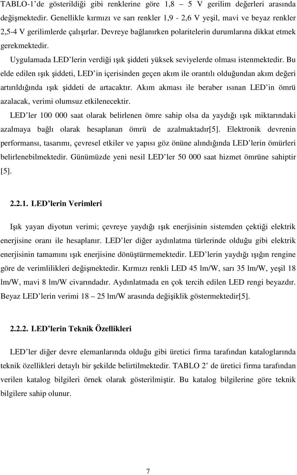 Uygulamada LED lerin verdiği ışık şiddeti yüksek seviyelerde olması istenmektedir.