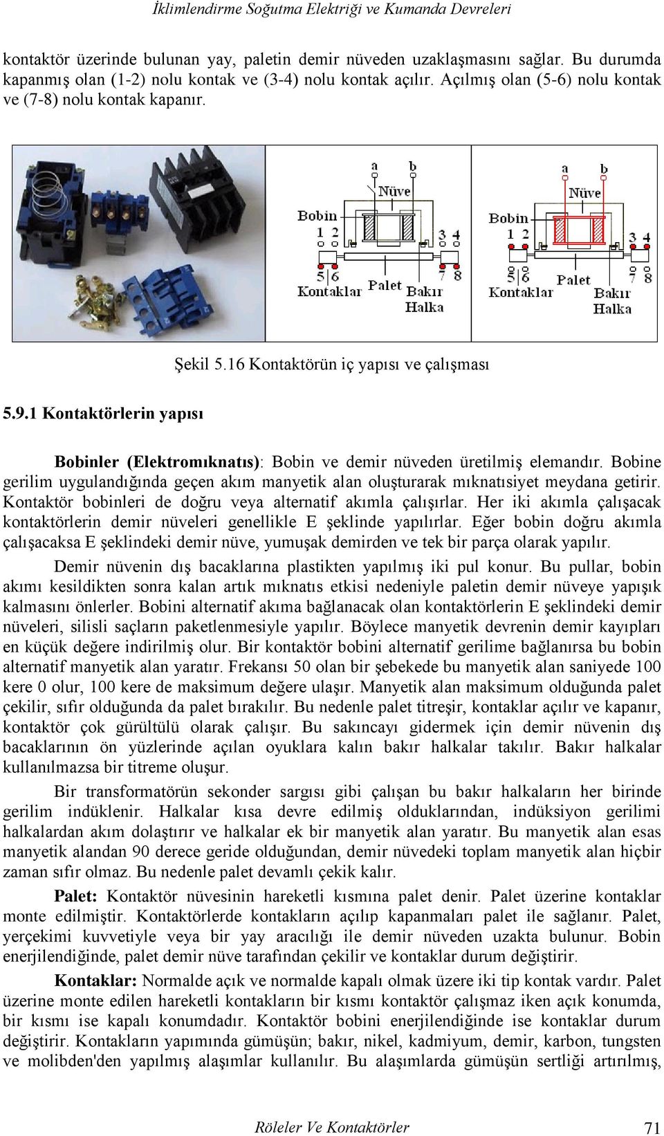 1 Kontaktörlerin yapısı Bobinler (Elektromıknatıs): Bobin ve demir nüveden üretilmiş elemandır. Bobine gerilim uygulandığında geçen akım manyetik alan oluşturarak mıknatısiyet meydana getirir.