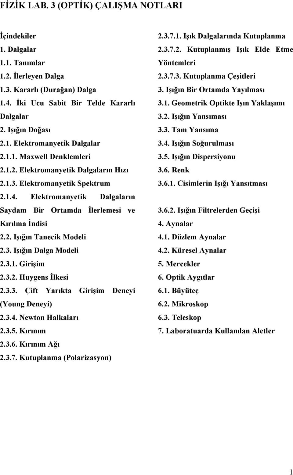 3.1. Girişim.3.. Huygens İlkesi.3.3. Çift Yarıkta Girişim Deneyi (Young Deneyi).3.4. Newton Halkaları.3.5. Kırınım.3.6. Kırınım Ağı.3.7. Kutuplanma (Polarizasyon).3.7.1. Işık Dalgalarında Kutuplanma.