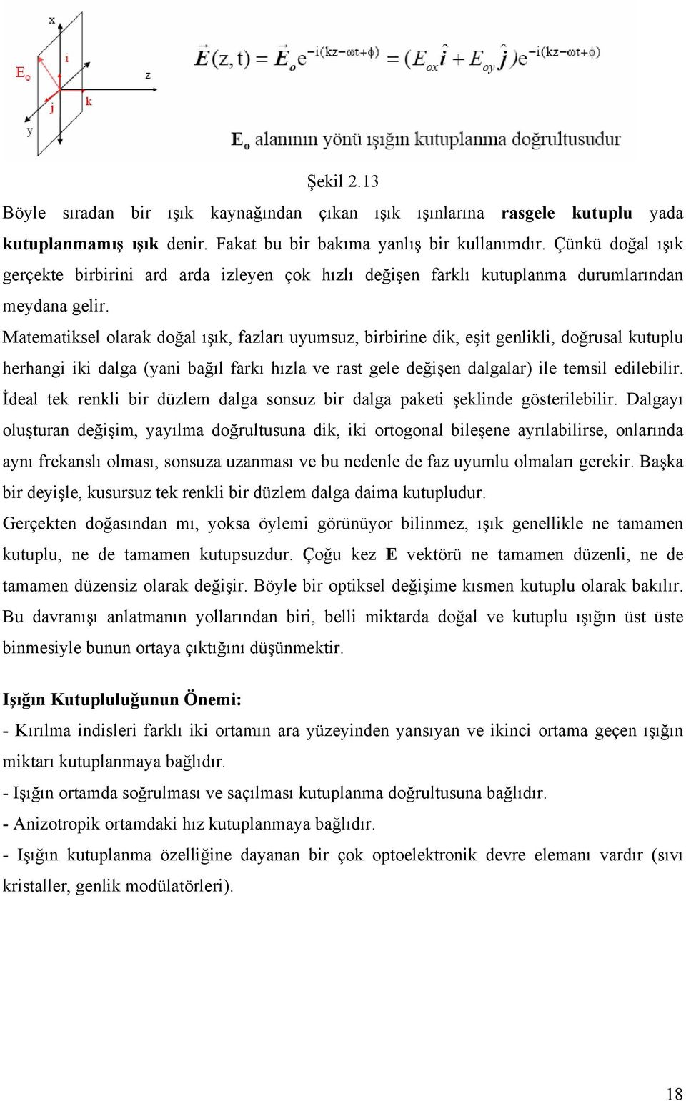 Matematiksel olarak doğal ışık, fazları uyumsuz, birbirine dik, eşit genlikli, doğrusal kutuplu herhangi iki dalga (yani bağıl farkı hızla ve rast gele değişen dalgalar) ile temsil edilebilir.