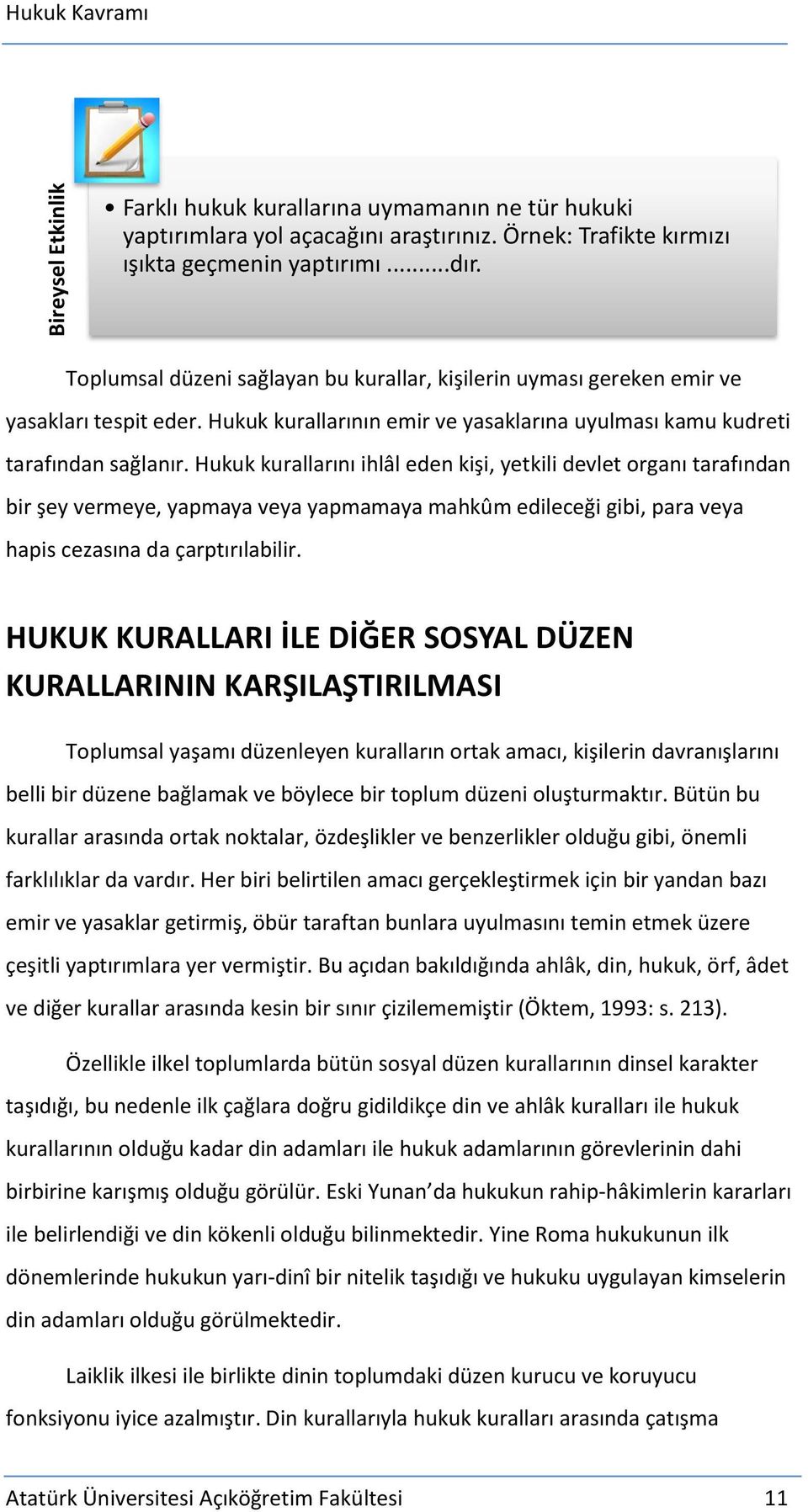 Hukuk kurallarını ihlâl eden kişi, yetkili devlet organı tarafından bir şey vermeye, yapmaya veya yapmamaya mahkûm edileceği gibi, para veya hapis cezasına da çarptırılabilir.