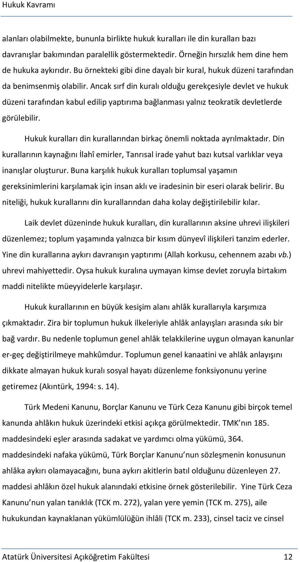 Ancak sırf din kuralı olduğu gerekçesiyle devlet ve hukuk düzeni tarafından kabul edilip yaptırıma bağlanması yalnız teokratik devletlerde görülebilir.