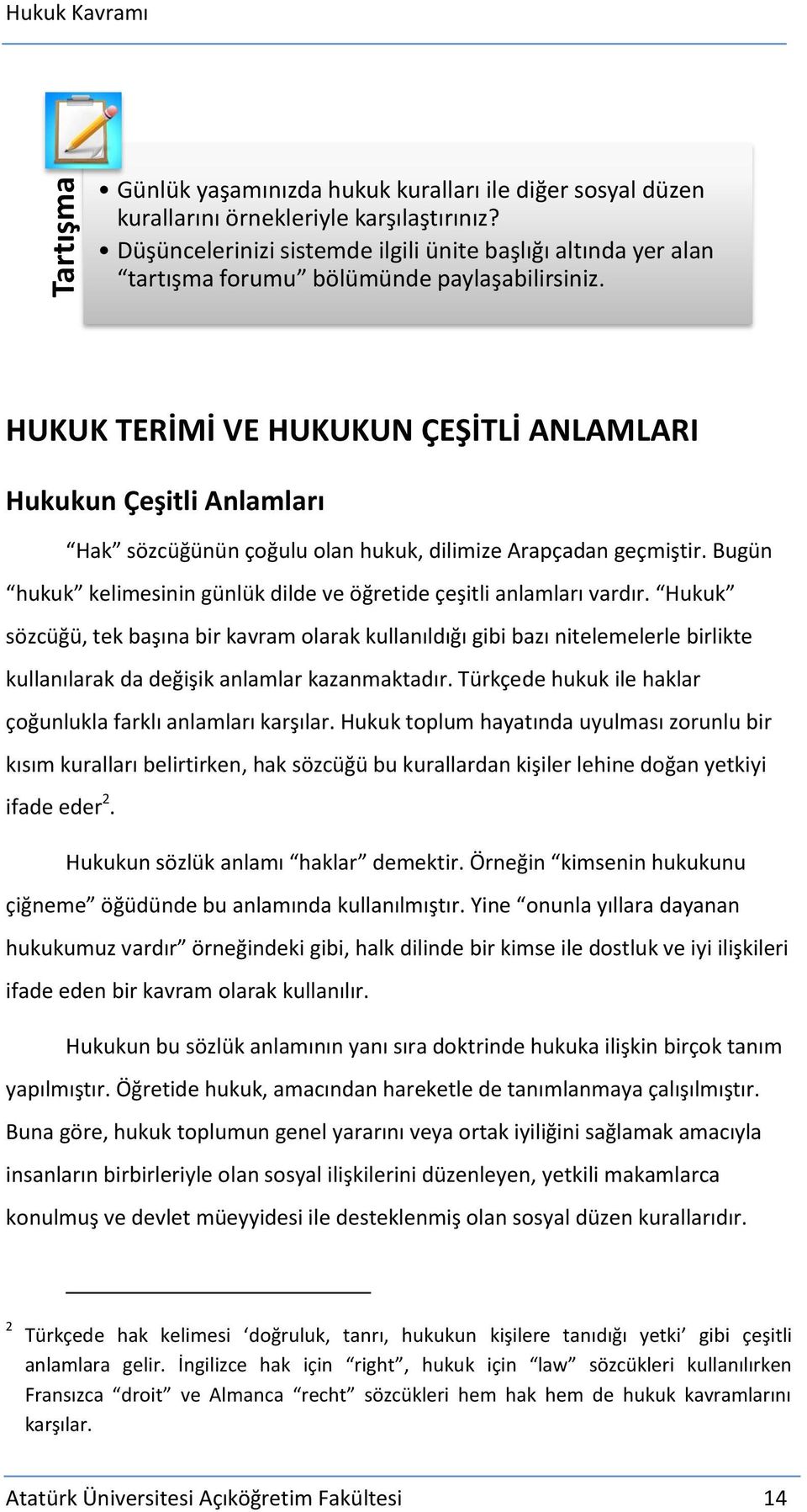 HUKUK TERİMİ VE HUKUKUN ÇEŞİTLİ ANLAMLARI Hukukun Çeşitli Anlamları Hak sözcüğünün çoğulu olan hukuk, dilimize Arapçadan geçmiştir.