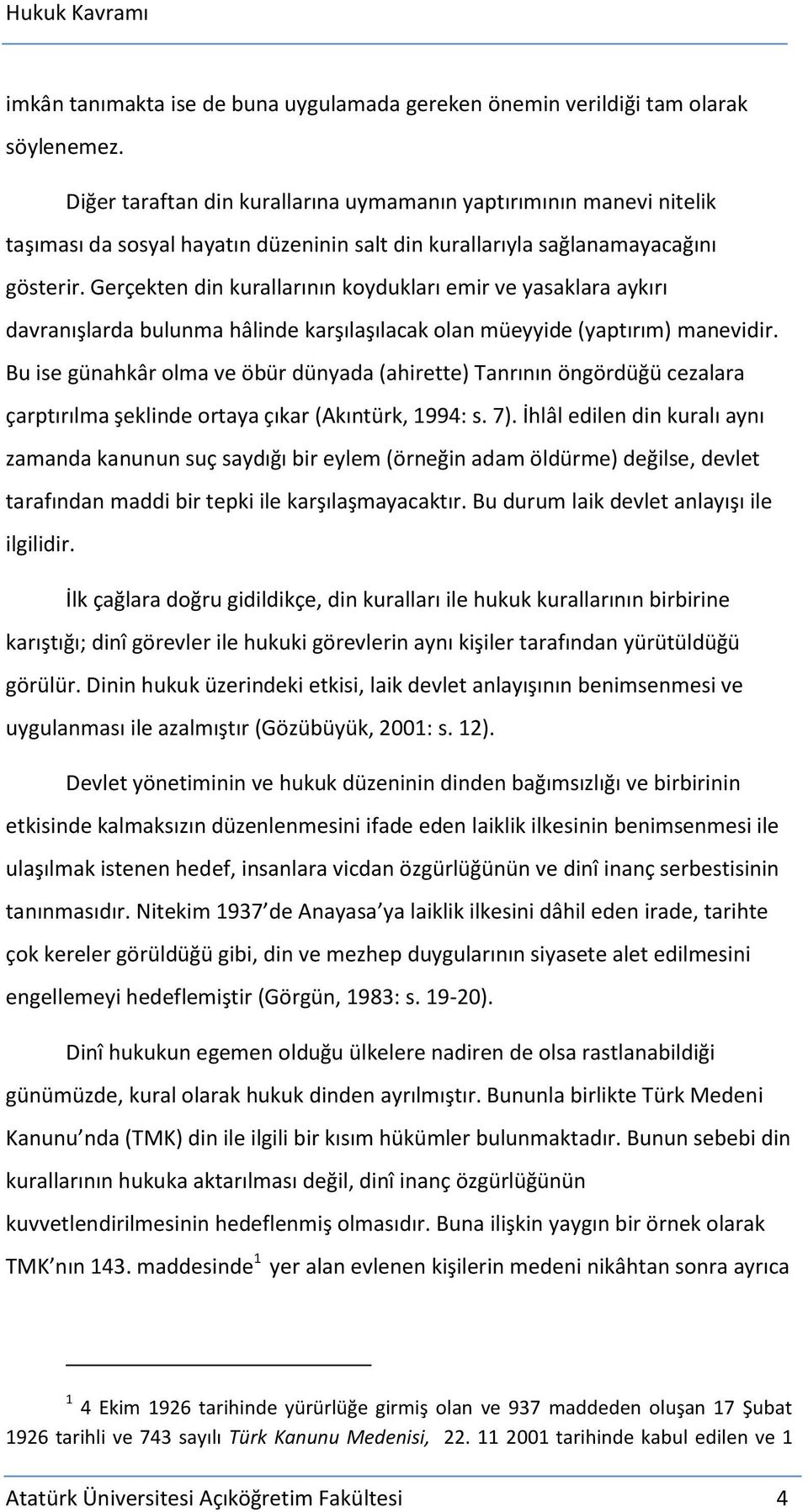 Gerçekten din kurallarının koydukları emir ve yasaklara aykırı davranışlarda bulunma hâlinde karşılaşılacak olan müeyyide (yaptırım) manevidir.