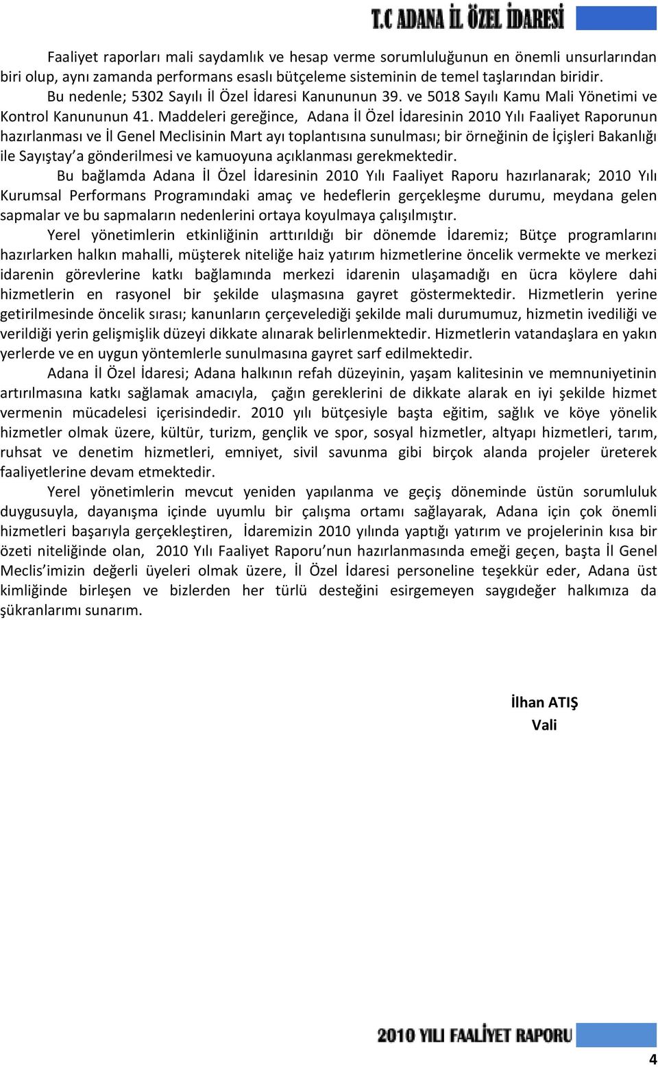 Maddeleri gereğince, Adana İl Özel İdaresinin 2010 Yılı Faaliyet Raporunun hazırlanması ve İl Genel Meclisinin Mart ayı toplantısına sunulması; bir örneğinin de İçişleri Bakanlığı ile Sayıştay a