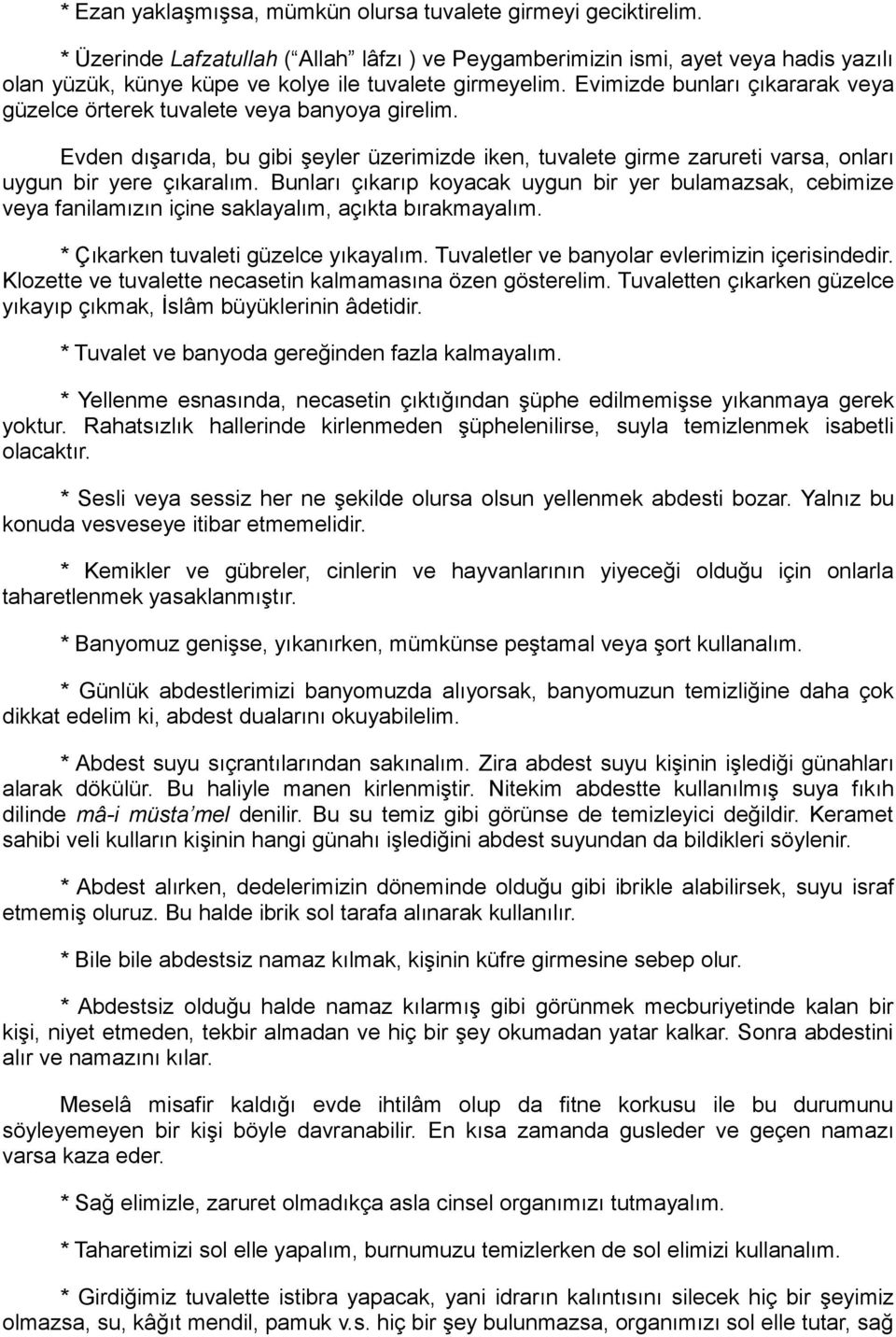 Evimizde bunları çıkararak veya güzelce örterek tuvalete veya banyoya girelim. Evden dışarıda, bu gibi şeyler üzerimizde iken, tuvalete girme zarureti varsa, onları uygun bir yere çıkaralım.