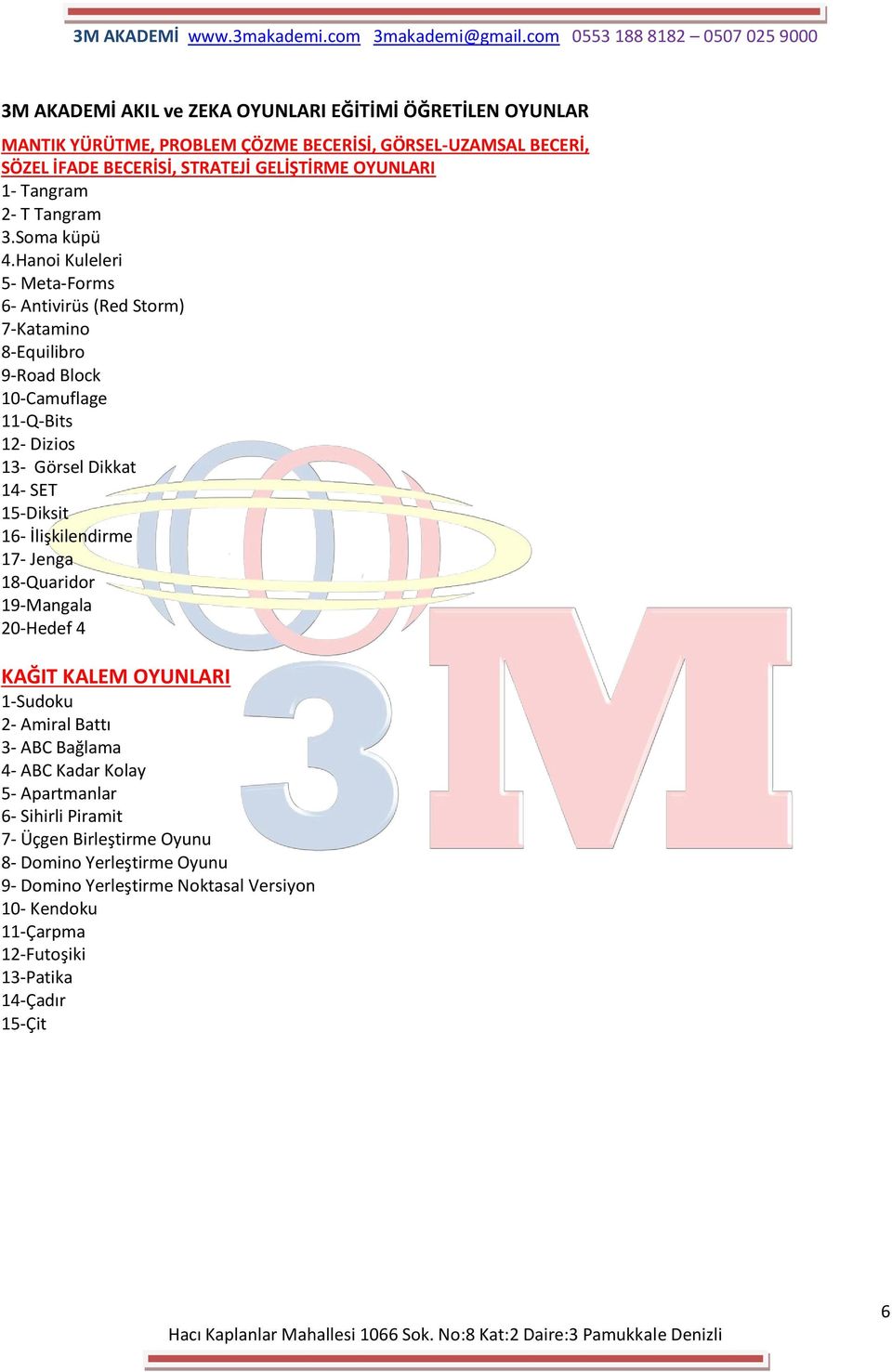 Hanoi Kuleleri 5- Meta-Forms 6- Antivirüs (Red Storm) 7-Katamino 8-Equilibro 9-Road Block 10-Camuflage 11-Q-Bits 12- Dizios 13- Görsel Dikkat 14- SET 15-Diksit 16-