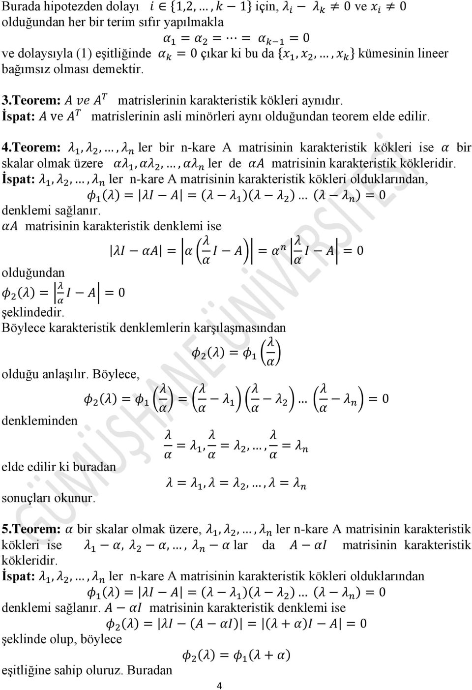 Teorem: ler bir n-kare A matrisinin karakteristik kökleri ise bir skalar olmak üzere ler de matrisinin karakteristik kökleridir.