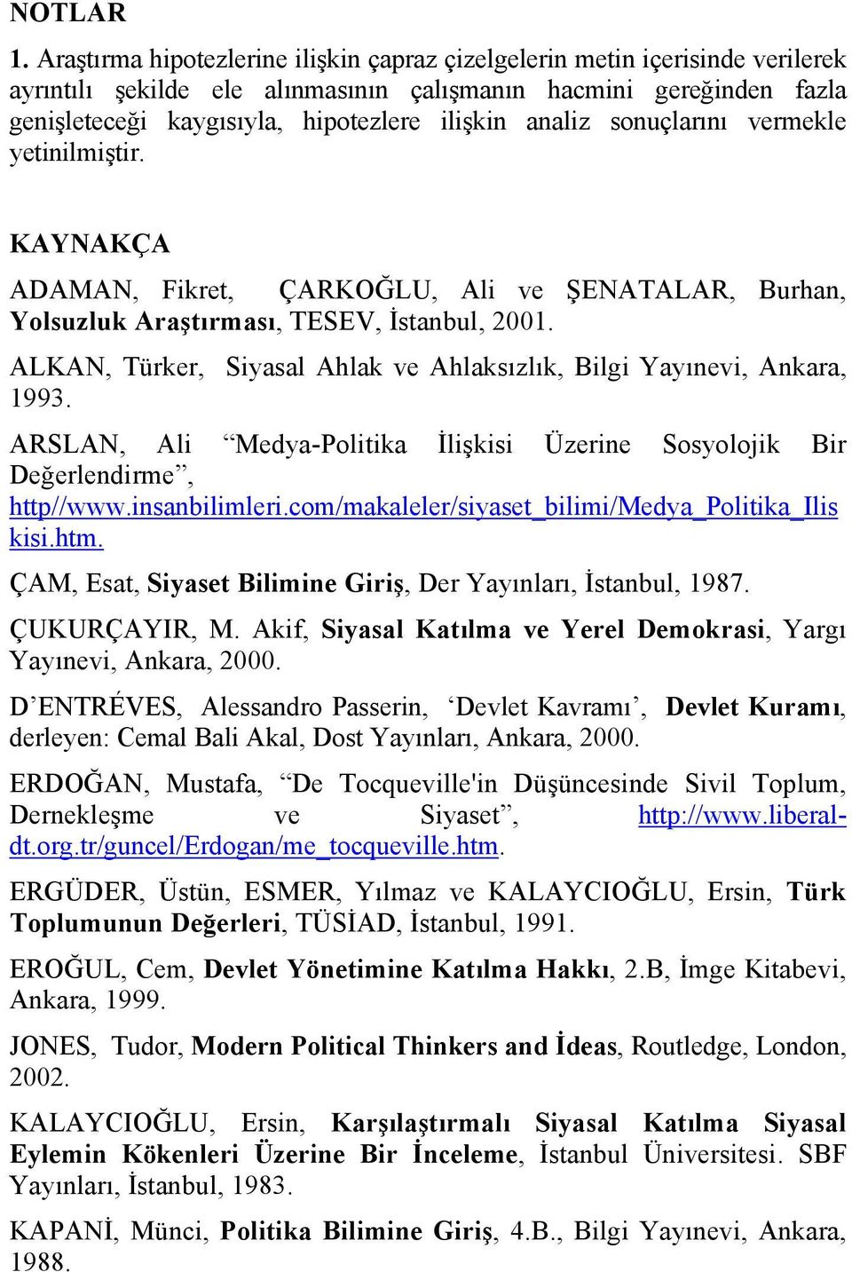 sonuçlarını vermekle yeinilmişir. KAYNAKÇA ADAMAN, Fikre, ÇARKOĞLU, Ali ve ŞENATALAR, Burhan, Yolsuzluk Araşırması, TESEV, İsanbul, 2001.