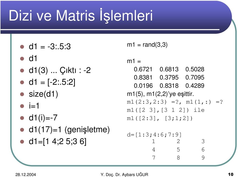 6813 0.5028 0.8381 0.3795 0.7095 0.0196 0.8318 0.4289 m1(5), m1(2,2) ye eşittir. m1(2:3,2:3) =?