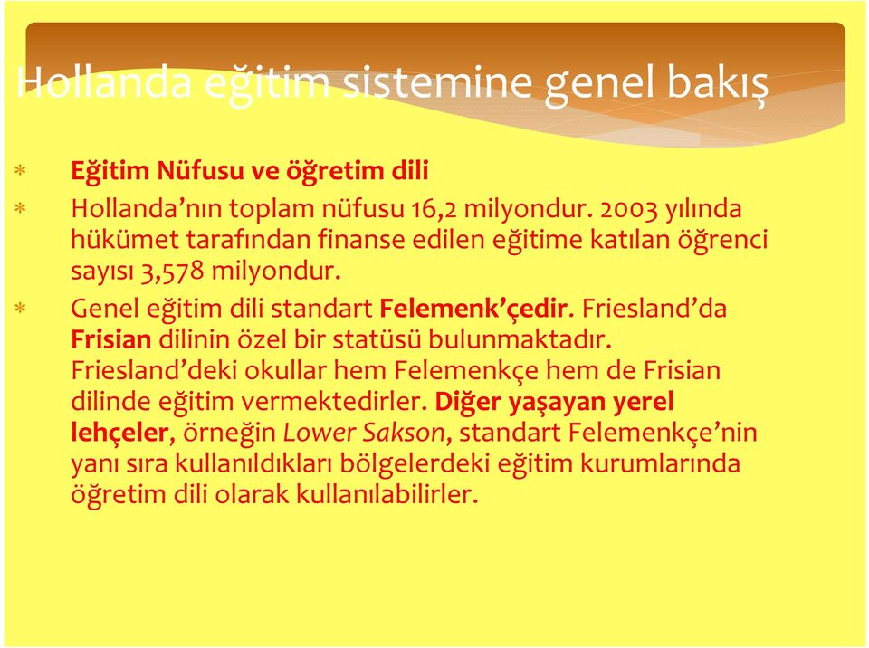 Friesland da Frisian dilinin özel bir statüsü bulunmaktadır.