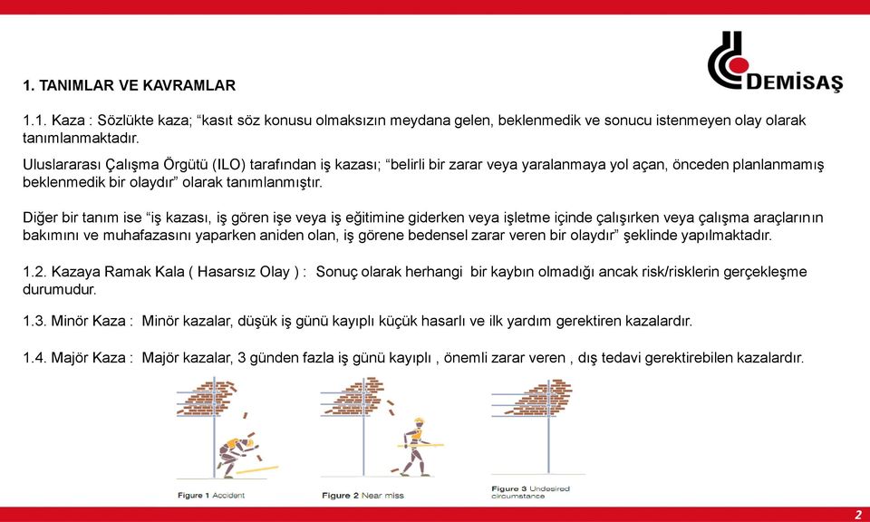 Diğer bir tanım ise iş kazası, iş gören işe veya iş eğitimine giderken veya işletme içinde çalışırken veya çalışma araçlarının bakımını ve muhafazasını yaparken aniden olan, iş görene bedensel zarar