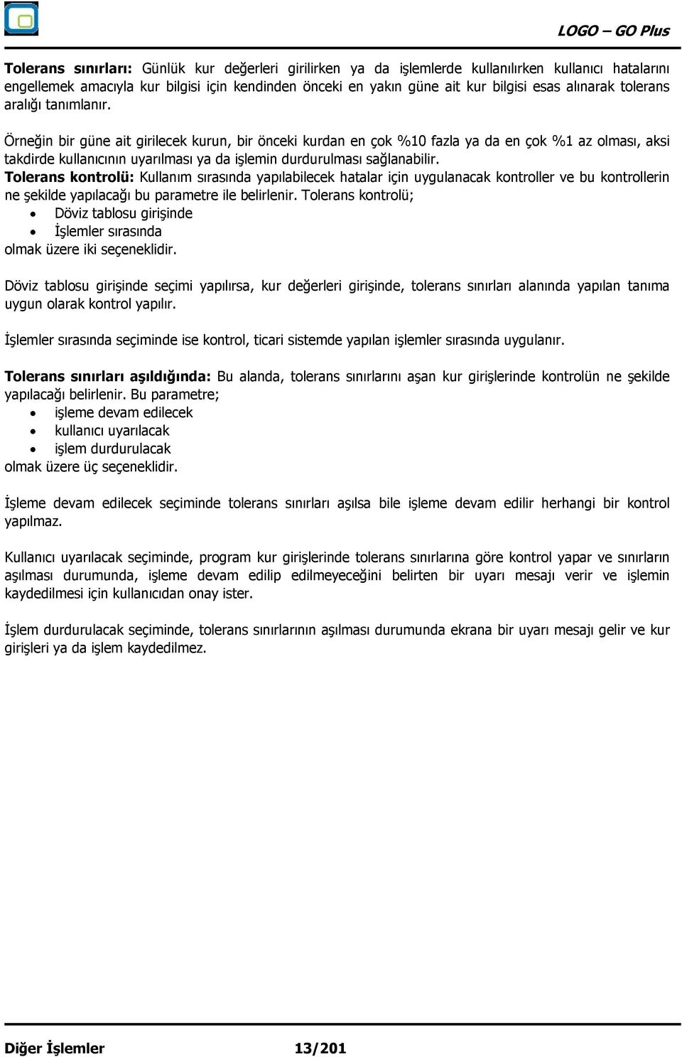 Örneğin bir güne ait girilecek kurun, bir önceki kurdan en çok %10 fazla ya da en çok %1 az olması, aksi takdirde kullanıcının uyarılması ya da işlemin durdurulması sağlanabilir.