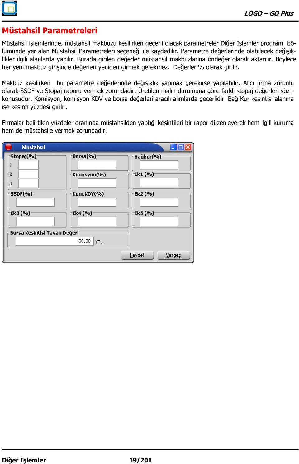 Böylece her yeni makbuz girişinde değerleri yeniden girmek gerekmez. Değerler % olarak girilir. Makbuz kesilirken bu parametre değerlerinde değişiklik yapmak gerekirse yapılabilir.