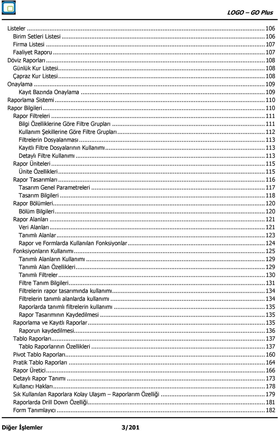 .. 112 Filtrelerin Dosyalanması... 113 Kayıtlı Filtre Dosyalarının Kullanımı... 113 Detaylı Filtre Kullanımı... 113 Rapor Üniteleri... 115 Ünite Özellikleri... 115 Rapor Tasarımları.