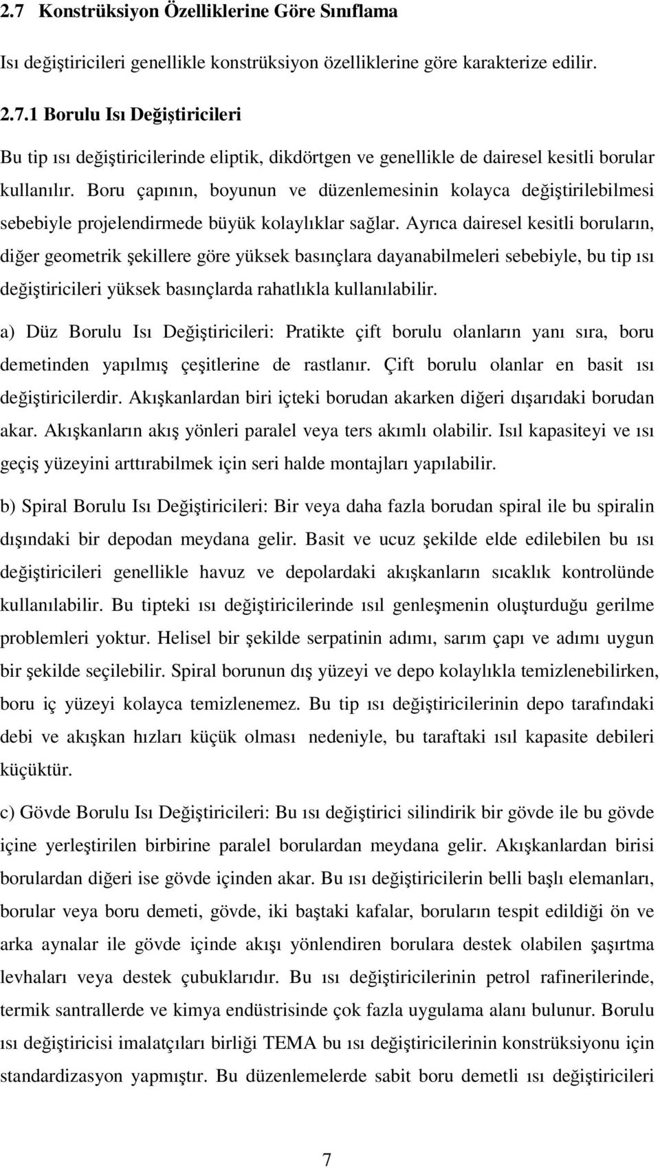 Ayrıca dairesel kesitli boruların, diğer geometrik şekillere göre yüksek basınçlara dayanabilmeleri sebebiyle, bu tip ısı değiştiricileri yüksek basınçlarda rahatlıkla kullanılabilir.