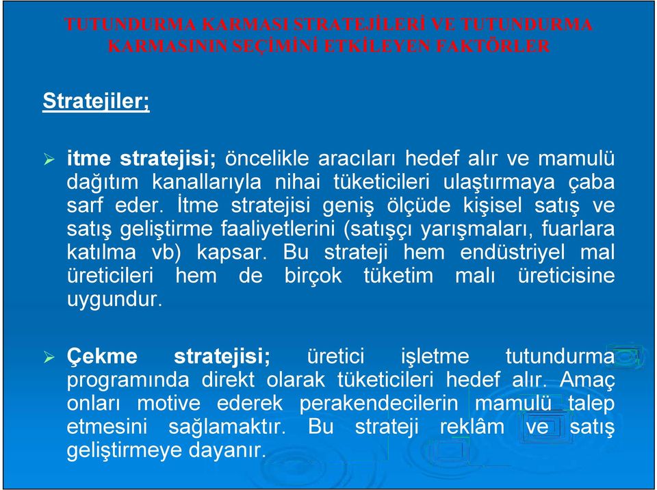 İtme stratejisi geniş ölçüde kişisel satış ve satış geliştirme faaliyetlerini (satışçı yarışmaları, fuarlara katılma vb) kapsar.