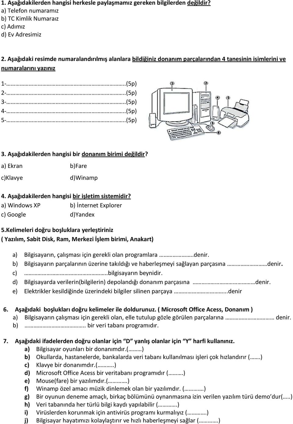 a) Ekran b)fare c)klavye d)winamp 4. Aşağıdakilerden hangisi bir işletim sistemidir? a) Windows XP b) İnternet Explorer c) Google d)yandex 5.