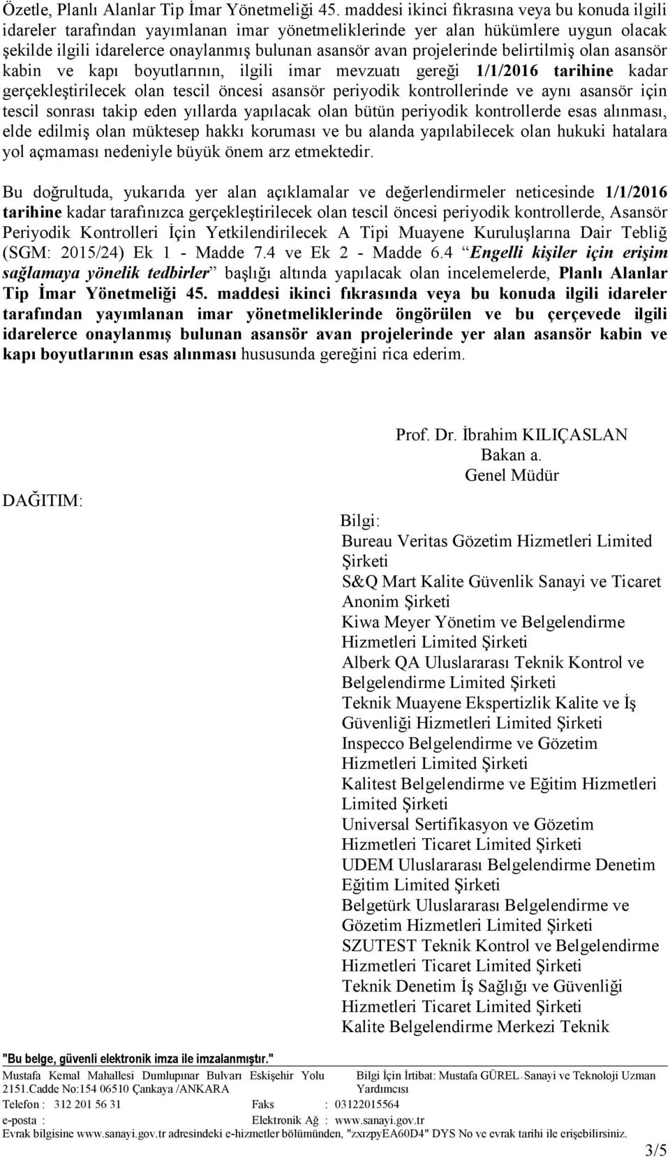 projelerinde belirtilmiş olan asansör kabin ve kapı boyutlarının, ilgili imar mevzuatı gereği 1/1/2016 tarihine kadar gerçekleştirilecek olan tescil öncesi asansör periyodik kontrollerinde ve aynı