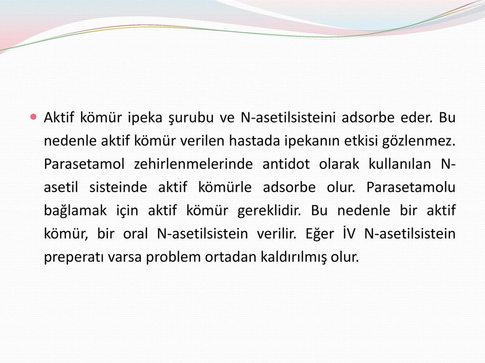 Parasetamol zehirlenmelerinde antidot olarak kullanılan N- asetil sisteinde aktif kömürle adsorbe olur.