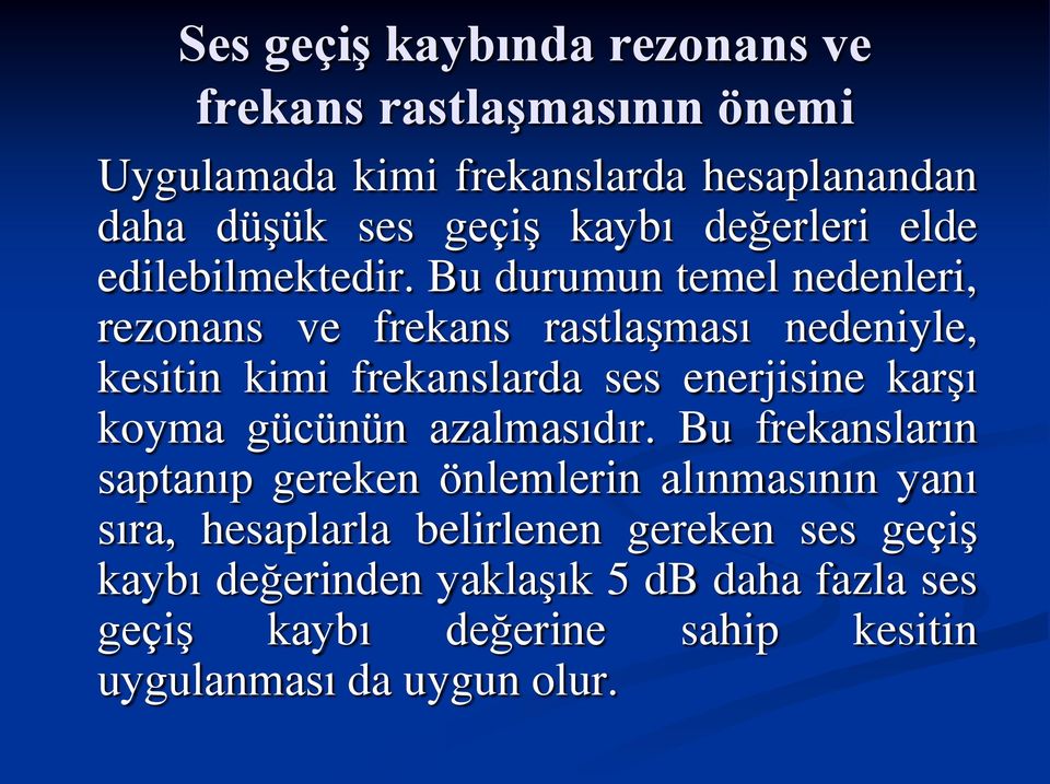 Bu durumun temel nedenleri, rezonans ve frekans rastlaşması nedeniyle, kesitin kimi frekanslarda ses enerjisine karşı koyma