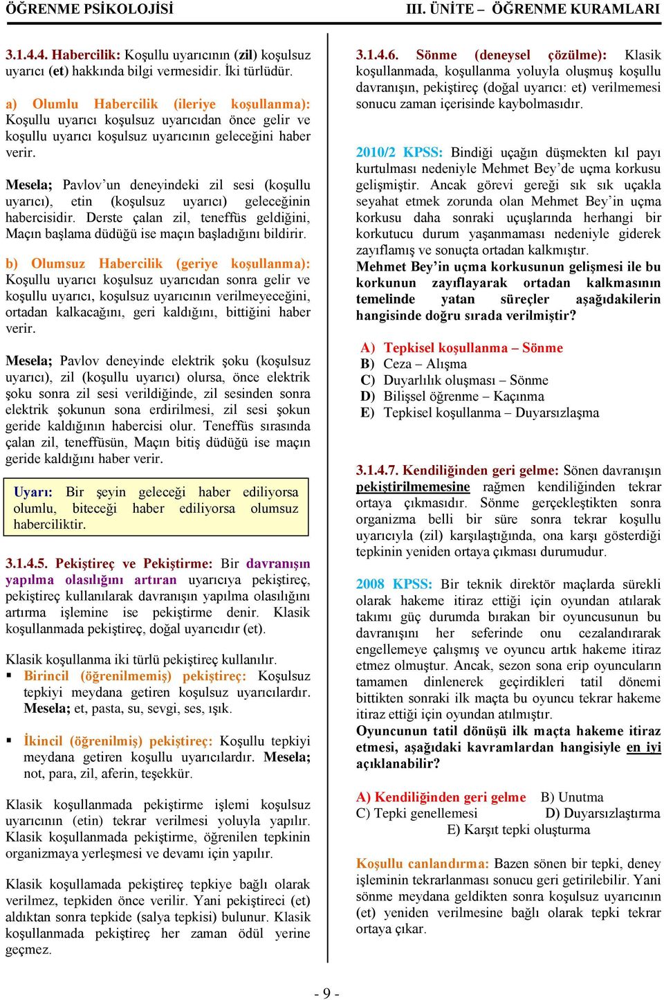 Mesela; Pavlov un deneyindeki zil sesi (koşullu uyarıcı), etin (koşulsuz uyarıcı) geleceğinin habercisidir. Derste çalan zil, teneffüs geldiğini, Maçın başlama düdüğü ise maçın başladığını bildirir.