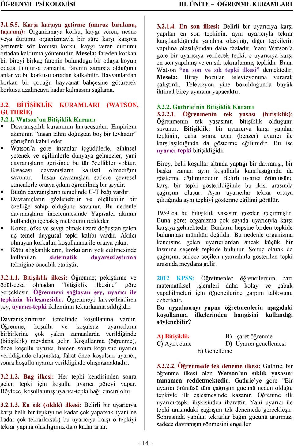 kaldırma yöntemidir. Mesela; fareden korkan bir bireyi birkaç farenin bulunduğu bir odaya koyup odada tutulursa zamanla, farenin zararsız olduğunu anlar ve bu korkusu ortadan kalkabilir.