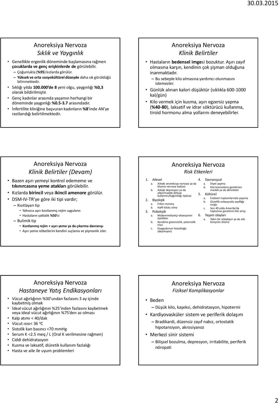 Genç kadınlar arasında yaşamın herhangi bir döneminde yaygınlığı %0.5-3.7 arasındadır. İnfertilite kliniğine başvuran kadınların %8 inde AN ye rastlandığı belirtilmektedir.