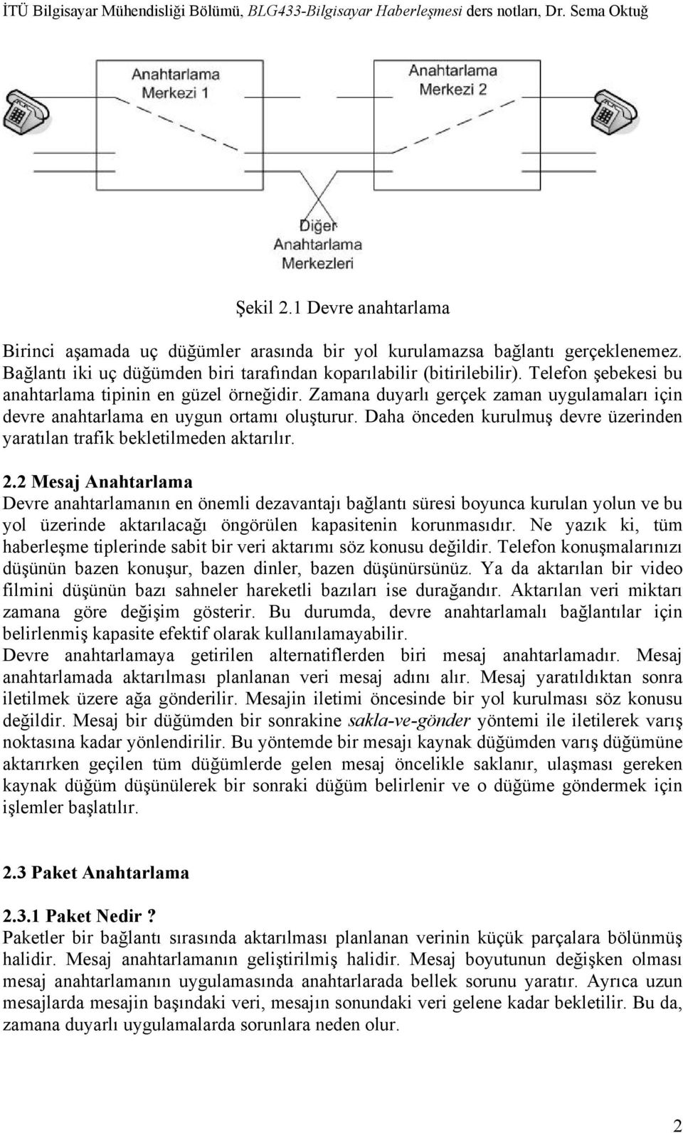 Daha önceden kurulmuş devre üzerinden yaratılan trafik bekletilmeden aktarılır. 2.