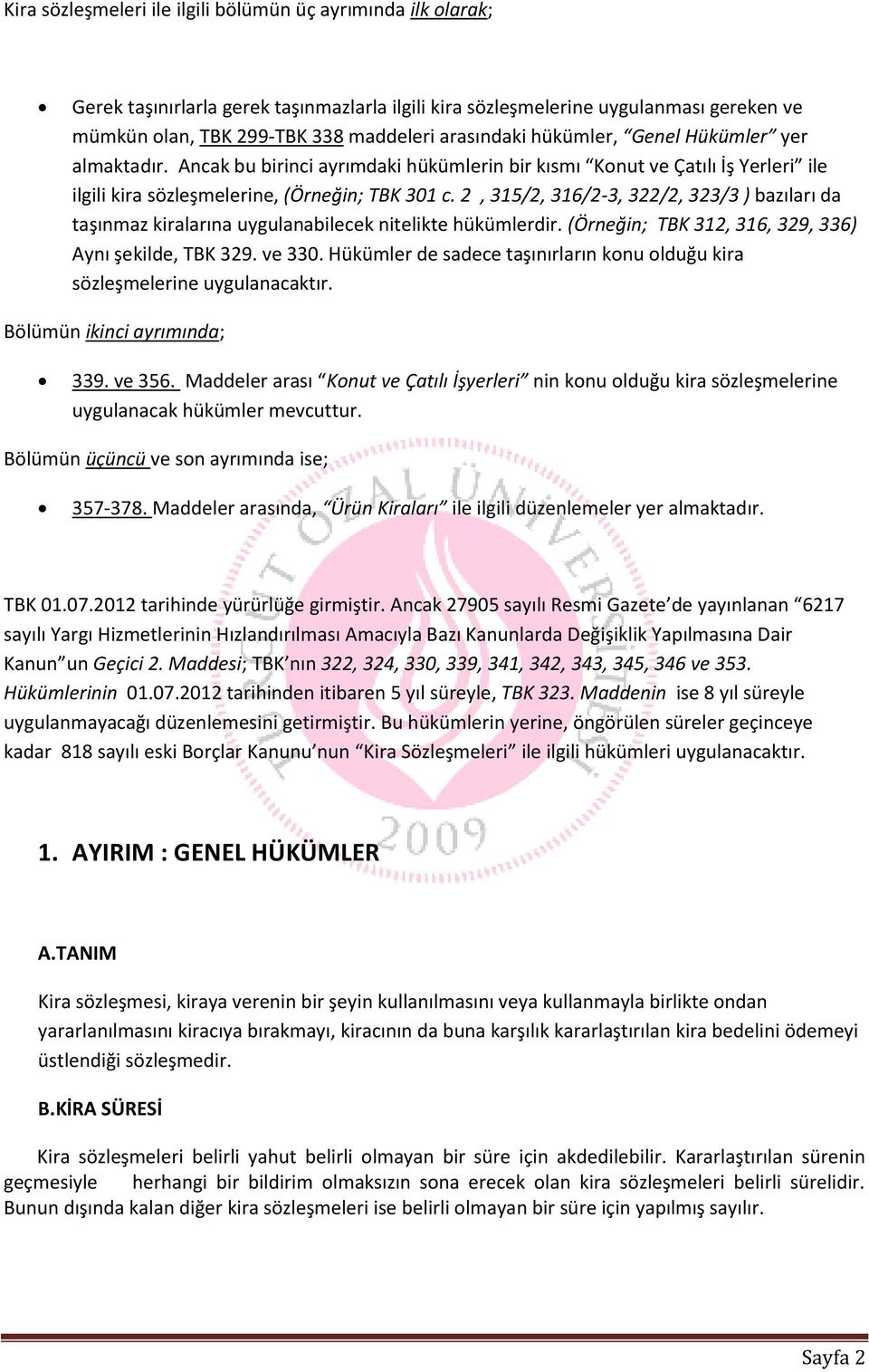 2, 315/2, 316/2-3, 322/2, 323/3 ) bazıları da taşınmaz kiralarına uygulanabilecek nitelikte hükümlerdir. (Örneğin; TBK 312, 316, 329, 336) Aynı şekilde, TBK 329. ve 330.