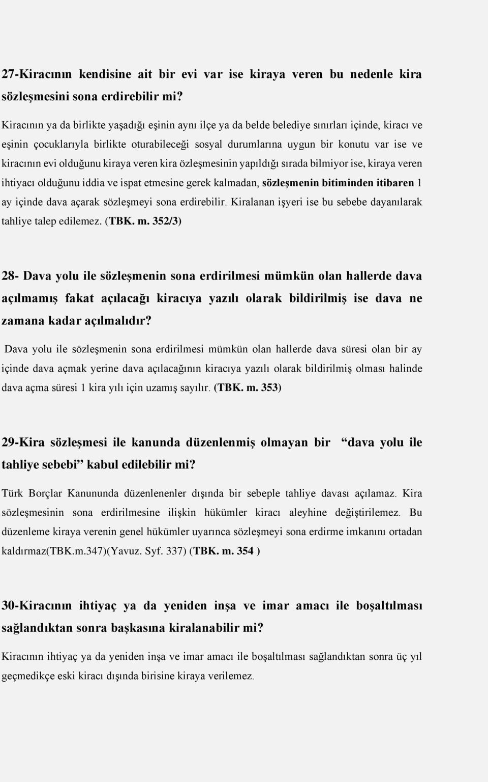 evi olduğunu kiraya veren kira özleşmesinin yapıldığı sırada bilmiyor ise, kiraya veren ihtiyacı olduğunu iddia ve ispat etmesine gerek kalmadan, sözleşmenin bitiminden itibaren 1 ay içinde dava