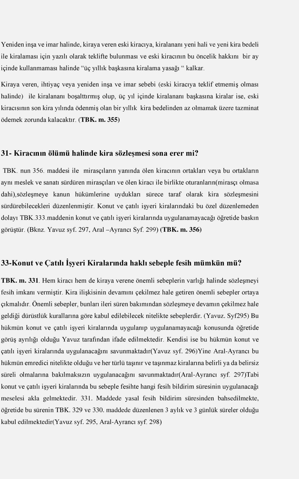 Kiraya veren, ihtiyaç veya yeniden inşa ve imar sebebi (eski kiracıya teklif etmemiş olması halinde) ile kiralananı boşalttırmış olup, üç yıl içinde kiralananı başkasına kiralar ise, eski kiracısının