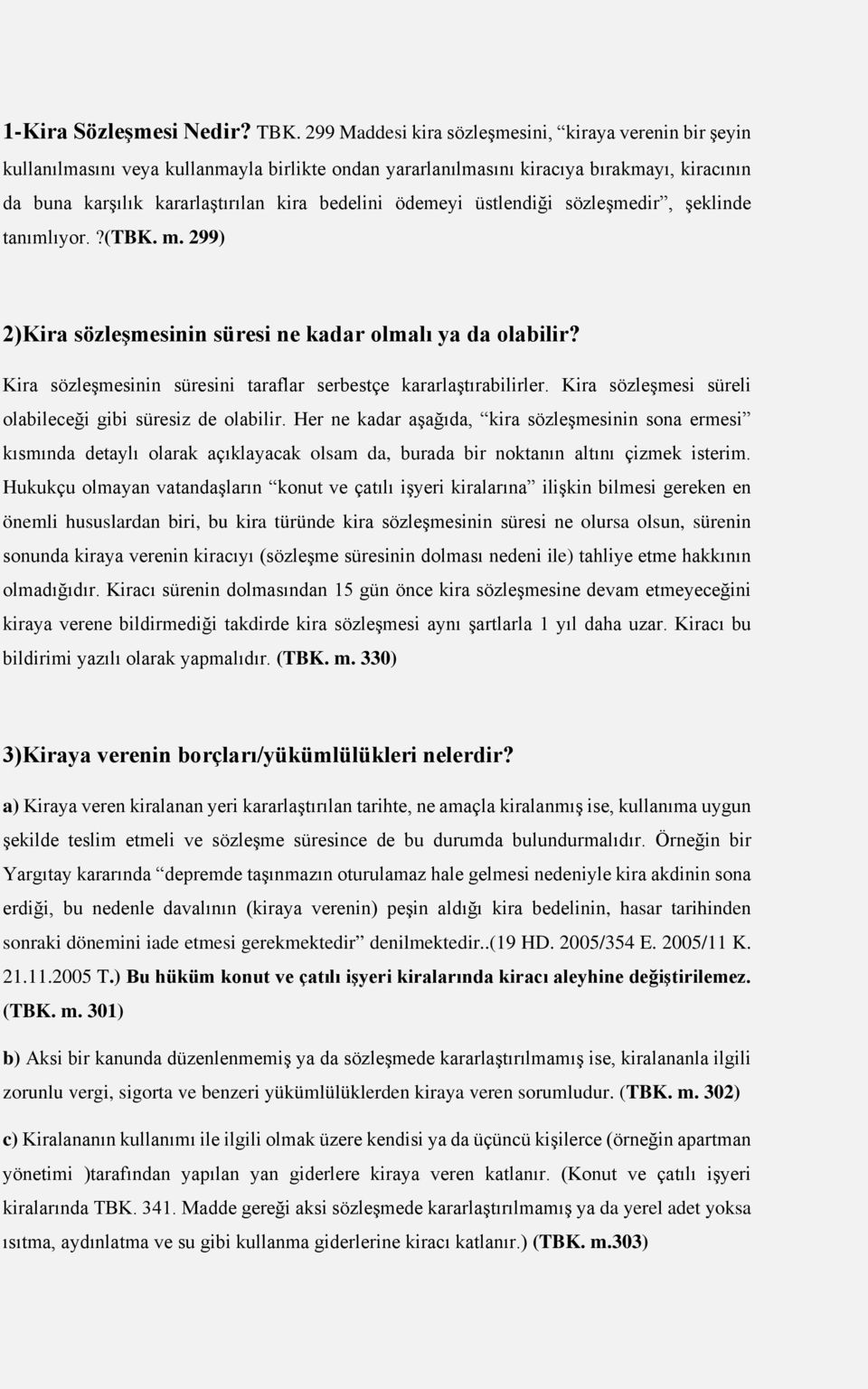 ödemeyi üstlendiği sözleşmedir, şeklinde tanımlıyor.?(tbk. m. 299) 2)Kira sözleşmesinin süresi ne kadar olmalı ya da olabilir? Kira sözleşmesinin süresini taraflar serbestçe kararlaştırabilirler.