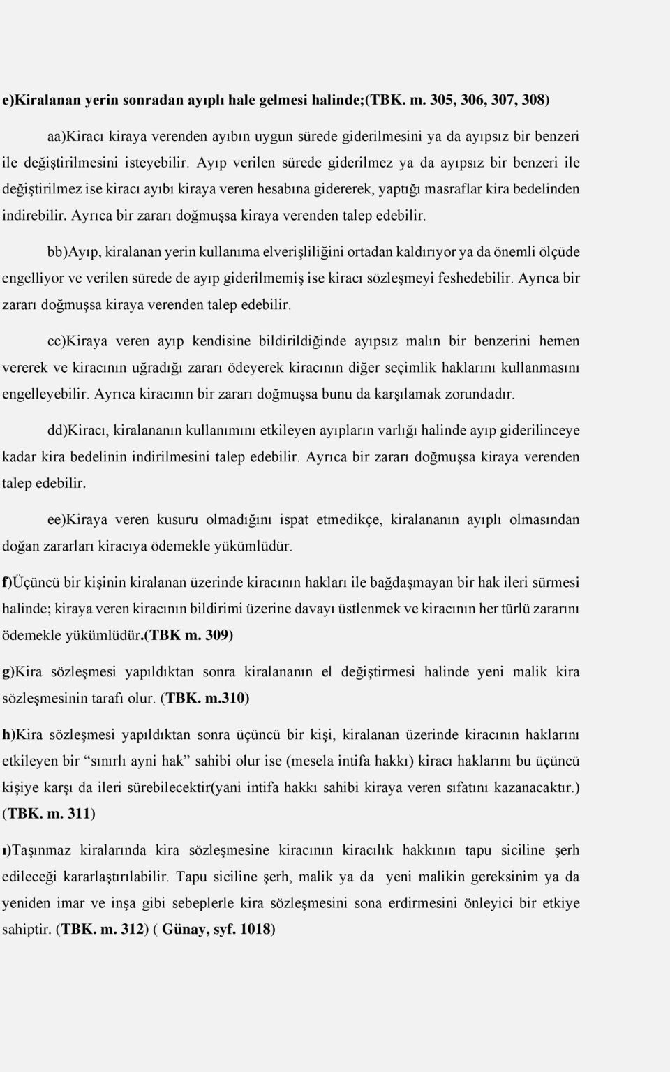 Ayıp verilen sürede giderilmez ya da ayıpsız bir benzeri ile değiştirilmez ise kiracı ayıbı kiraya veren hesabına gidererek, yaptığı masraflar kira bedelinden indirebilir.