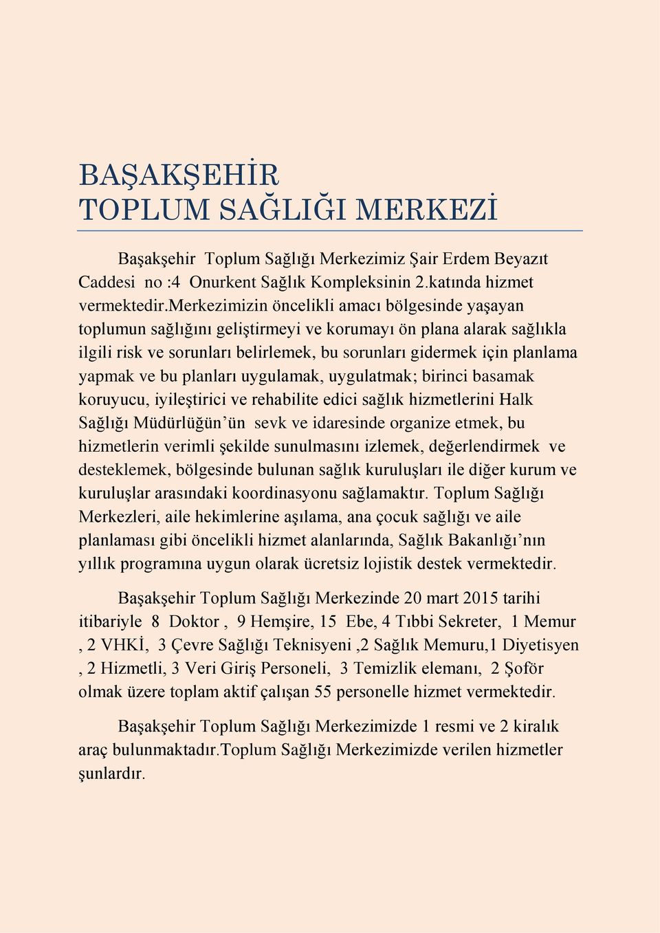 bu planları uygulamak, uygulatmak; birinci basamak koruyucu, iyileştirici ve rehabilite edici sağlık hizmetlerini Halk Sağlığı Müdürlüğün ün sevk ve idaresinde organize etmek, bu hizmetlerin verimli