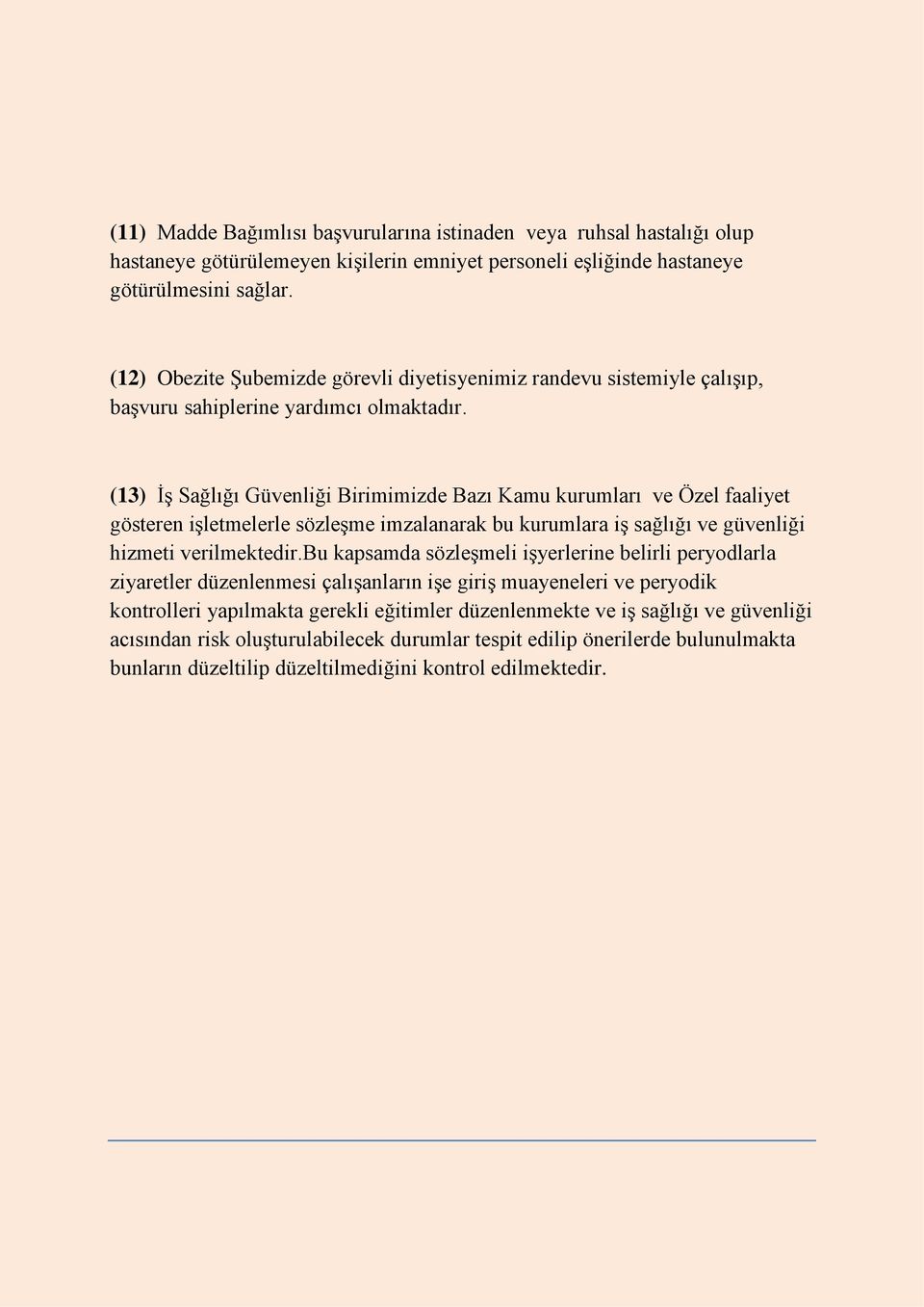 (13) İş Sağlığı Güvenliği Birimimizde Bazı Kamu kurumları ve Özel faaliyet gösteren işletmelerle sözleşme imzalanarak bu kurumlara iş sağlığı ve güvenliği hizmeti verilmektedir.