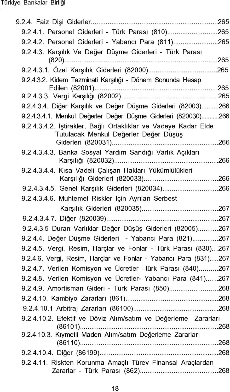 ..265 9.2.4.3.4. Diğer Karşılık ve Değer Düşme Giderleri (82003)...266 9.2.4.3.4.1. Menkul Değerler Değer Düşme Giderleri (820030)...266 9.2.4.3.4.2. Iştirakler, Bağlı Ortaklıklar ve Vadeye Kadar Elde Tutulacak Menkul Değerler Değer Düşüş Giderleri (820031).