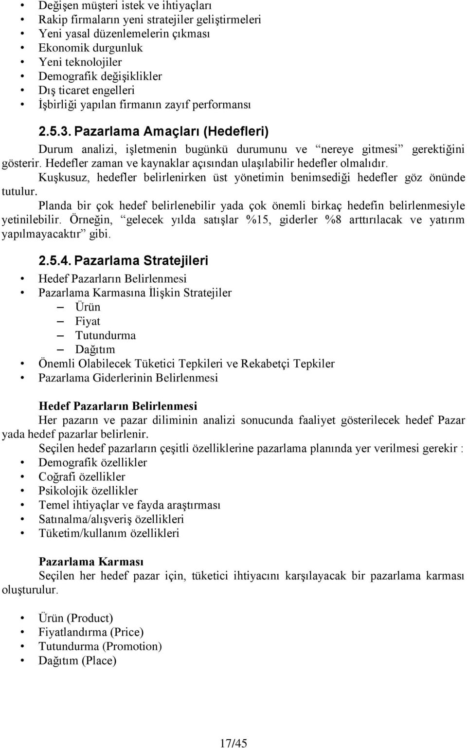 Hedefler zaman ve kaynaklar açısından ulaşılabilir hedefler olmalıdır. Kuşkusuz, hedefler belirlenirken üst yönetimin benimsediği hedefler göz önünde tutulur.