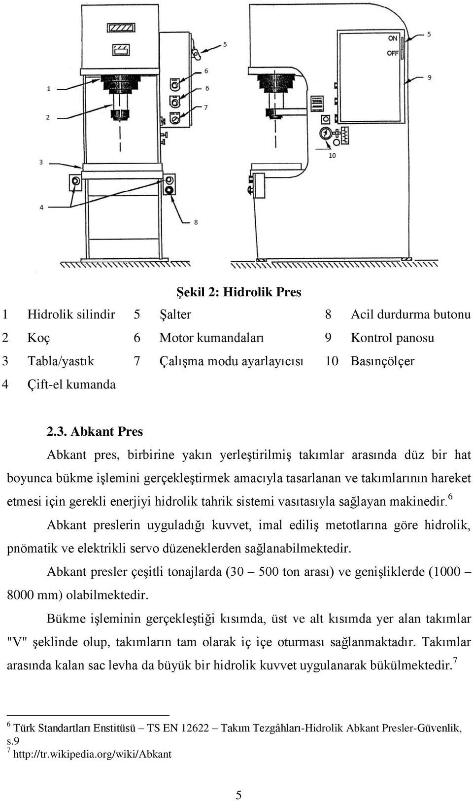 Abkant Pres Abkant pres, birbirine yakın yerleştirilmiş takımlar arasında düz bir hat boyunca bükme işlemini gerçekleştirmek amacıyla tasarlanan ve takımlarının hareket etmesi için gerekli enerjiyi