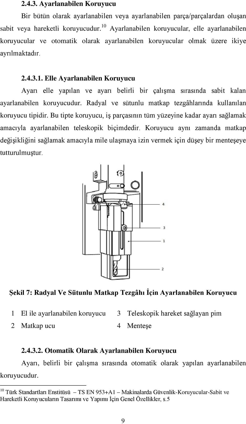 Radyal ve sütunlu matkap tezgâhlarında kullanılan koruyucu tipidir. Bu tipte koruyucu, iş parçasının tüm yüzeyine kadar ayarı sağlamak amacıyla ayarlanabilen teleskopik biçimdedir.