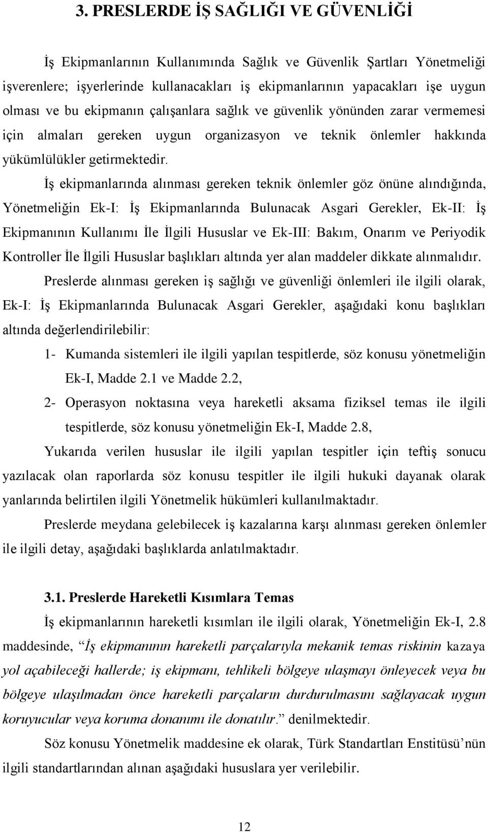 İş ekipmanlarında alınması gereken teknik önlemler göz önüne alındığında, Yönetmeliğin Ek-I: İş Ekipmanlarında Bulunacak Asgari Gerekler, Ek-II: İş Ekipmanının Kullanımı İle İlgili Hususlar ve