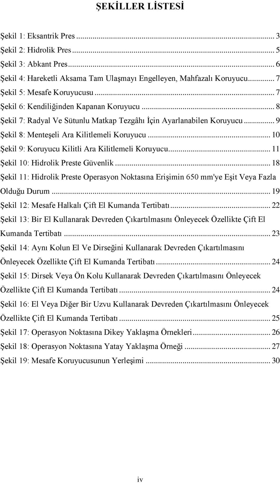 .. 10 Şekil 9: Koruyucu Kilitli Ara Kilitlemeli Koruyucu... 11 Şekil 10: Hidrolik Preste Güvenlik... 18 Şekil 11: Hidrolik Preste Operasyon Noktasına Erişimin 650 mm'ye Eşit Veya Fazla Olduğu Durum.