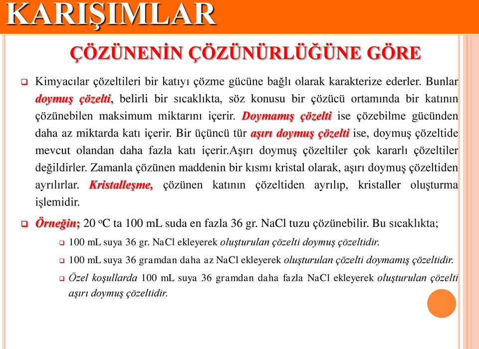 Bir üçüncü tür aşırı doymuş çözelti ise, doymuş çözeltide mevcut olandan daha fazla katı içerir.aşırı doymuş çözeltiler çok kararlı çözeltiler değildirler.