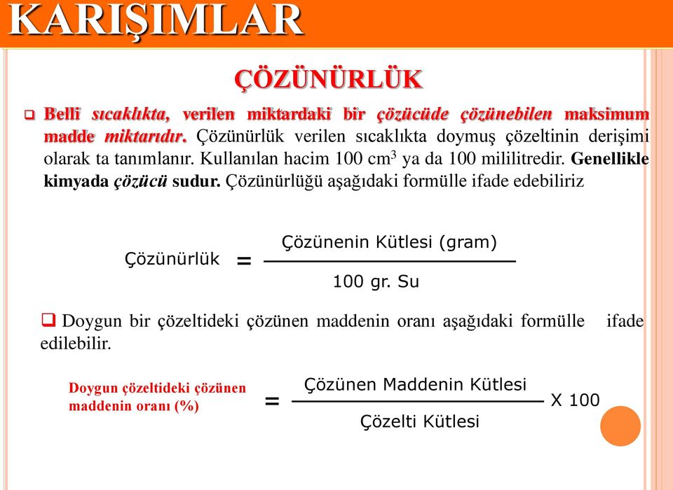 Genellikle kimyada çözücü sudur. Çözünürlüğü aşağıdaki formülle ifade edebiliriz Çözünürlük = Çözünenin Kütlesi (gram) 100 gr.