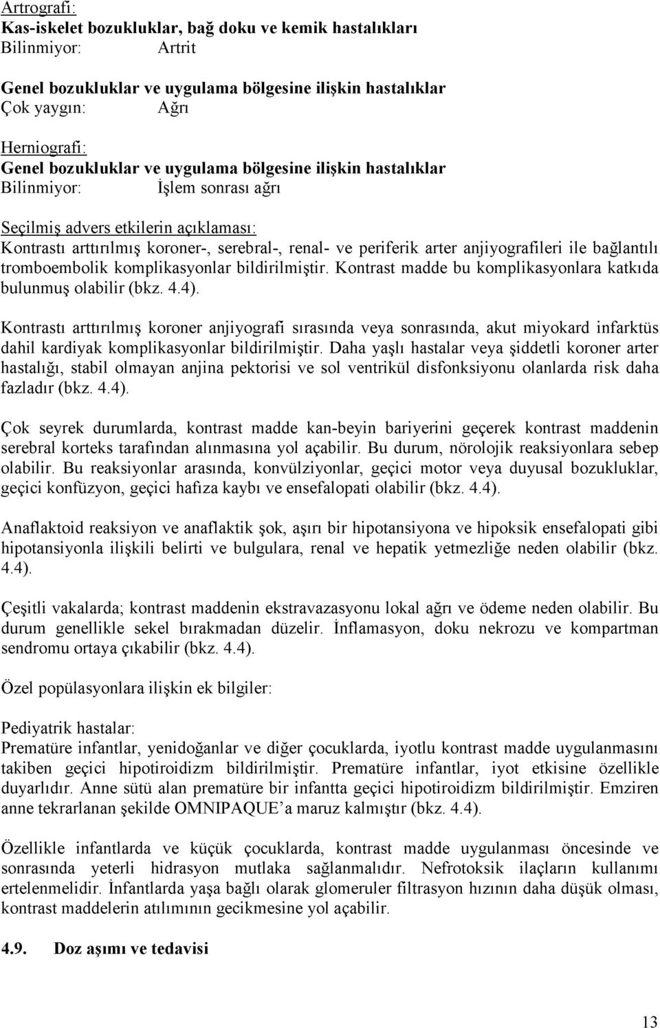 ile bağlantılı tromboembolik komplikasyonlar bildirilmiştir. Kontrast madde bu komplikasyonlara katkıda bulunmuş olabilir (bkz. 4.4).