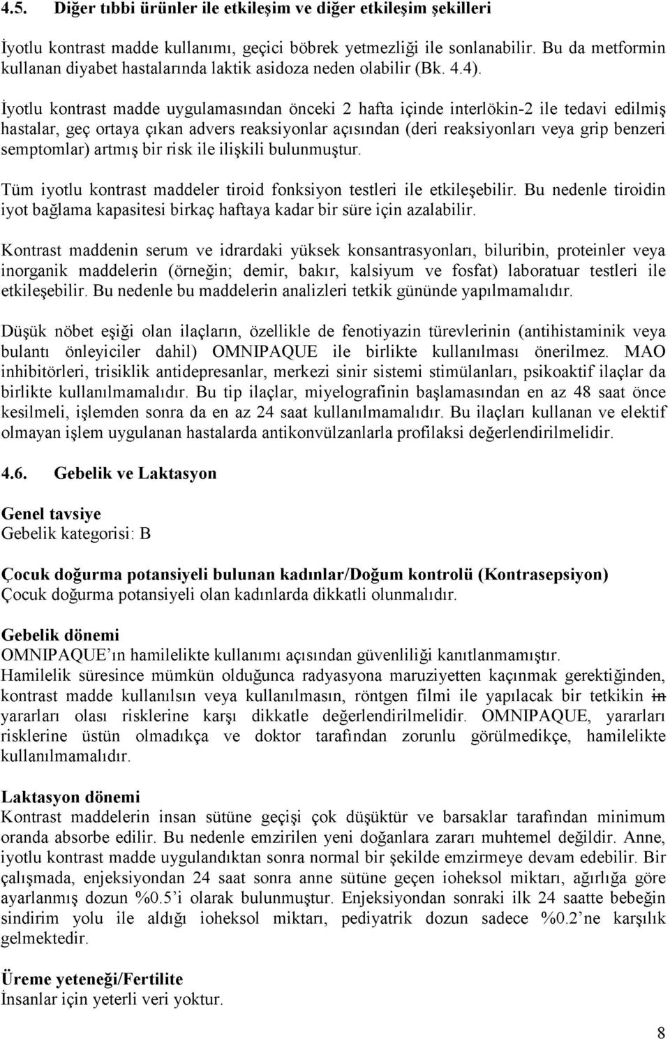 İyotlu kontrast madde uygulamasından önceki 2 hafta içinde interlökin-2 ile tedavi edilmiş hastalar, geç ortaya çıkan advers reaksiyonlar açısından (deri reaksiyonları veya grip benzeri semptomlar)