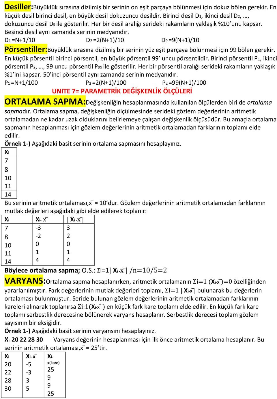 D1 =N+1/10 D2 =2(N+1)/10 D9 =9(N+1)/10 Pörsentiller:Büyüklük sırasına dizilmiş bir serinin yüz eşit parçaya bölünmesi için 99 bölen gerekir.