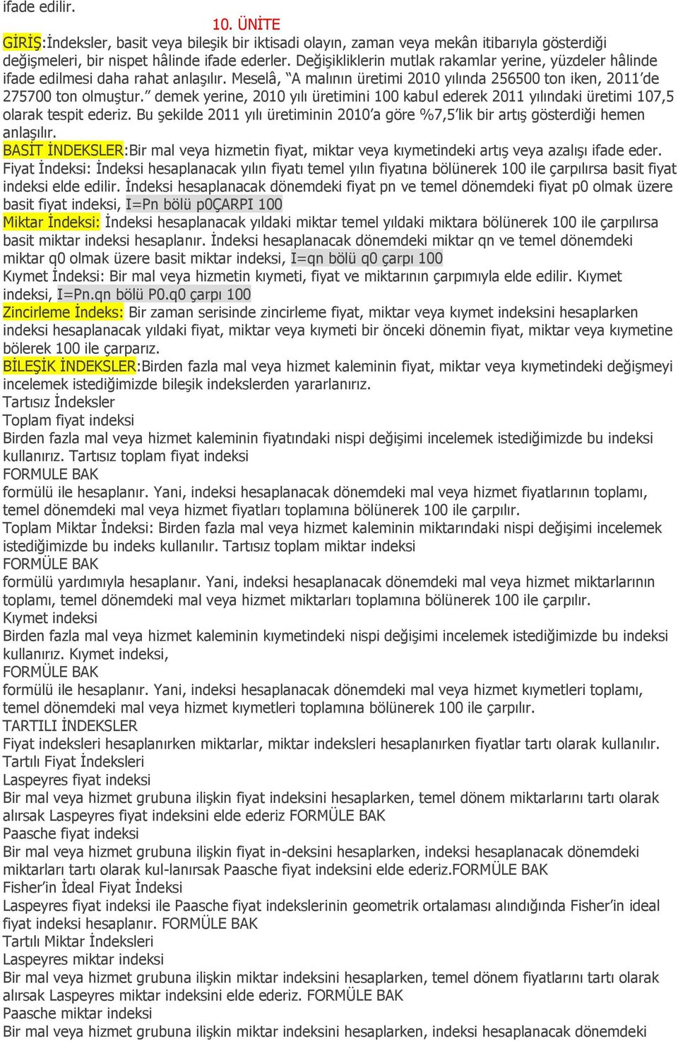 demek yerine, 2010 yılı üretimini 100 kabul ederek 2011 yılındaki üretimi 107,5 olarak tespit ederiz. Bu şekilde 2011 yılı üretiminin 2010 a göre %7,5 lik bir artış gösterdiği hemen anlaşılır.