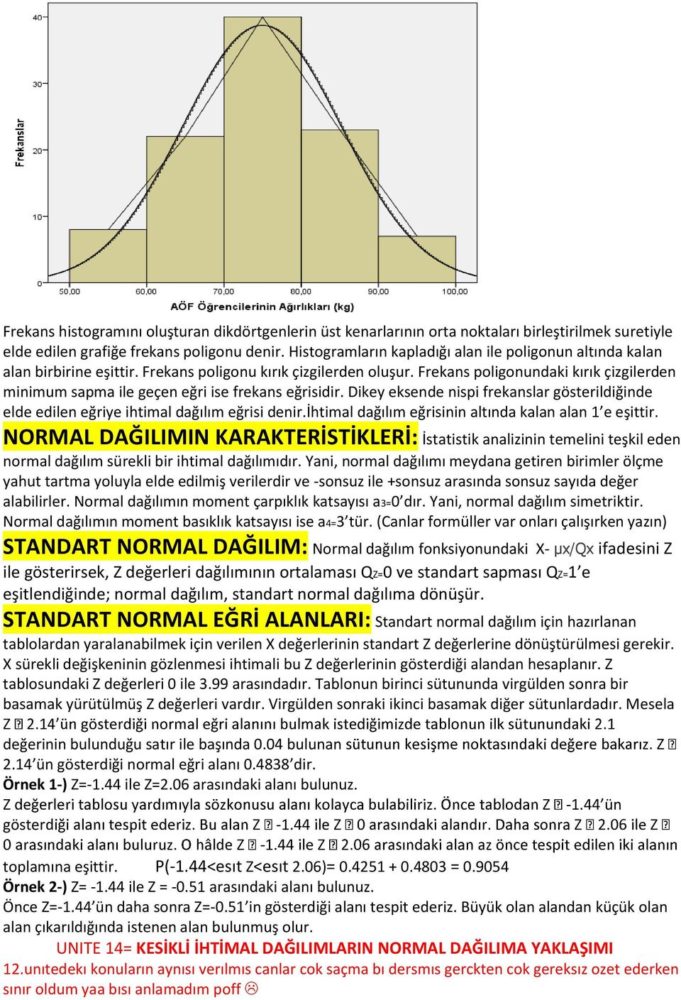 Frekans poligonundaki kırık çizgilerden minimum sapma ile geçen eğri ise frekans eğrisidir. Dikey eksende nispi frekanslar gösterildiğinde elde edilen eğriye ihtimal dağılım eğrisi denir.